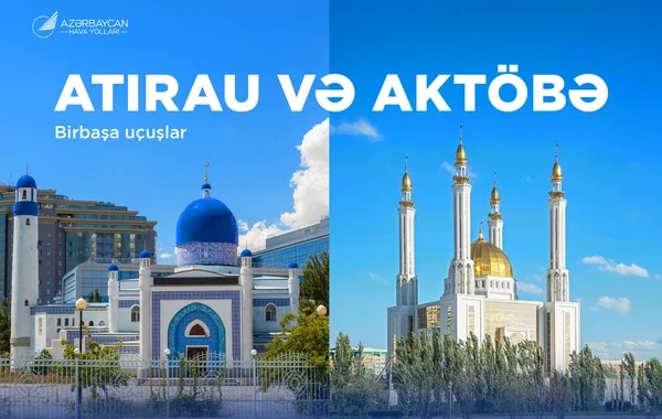 Azərbaycan Hava Yolları Atırau və Aktöbə şəhərlərinə müntəzəm reyslərə başlayır