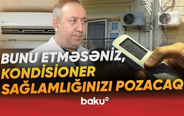 Kondisioner istifadə edənlərin diqqətinə: Çoxlarının bilmədiyi TƏHLÜKƏ - VİDEO