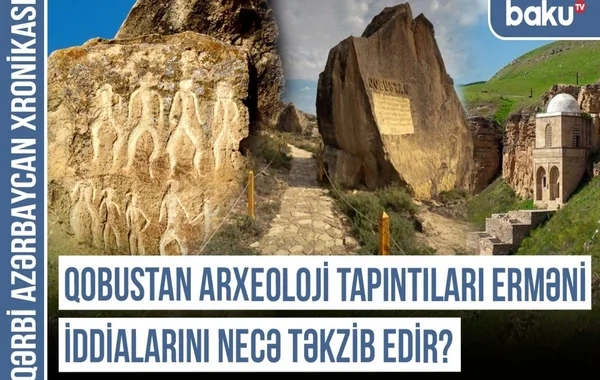 Qərbi Azərbaycan Xronikası: Qobustan arxeoloji tapıntıları erməni iddialarını təkzib edir - VİDEO