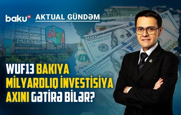 WUF13: Bakı qlobal urbanizasiya siyasətinin əsas platformalarından birinə çevrilir - VİDEO
