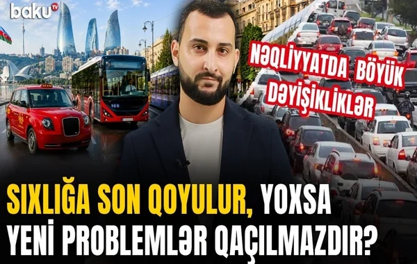 Nəqliyyatla bağlı effektiv həllər tapılır, yoxsa risk artır? - VİDEO