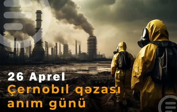 Bəşəriyyətin ən böyük texnogen fəlakətinin 40-cı ili - ÇERNOBIL FACİƏSİ