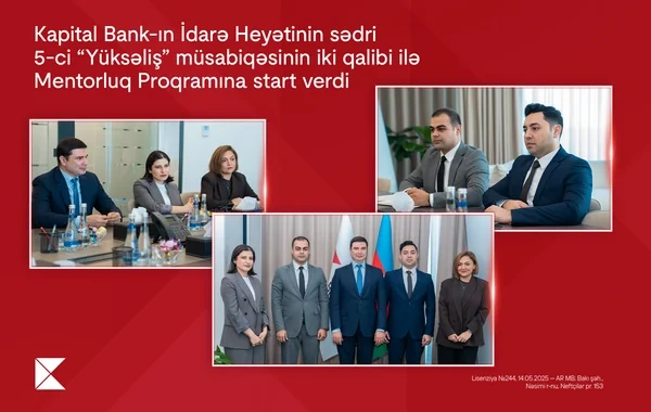 "Kapital Bank"ın İdarə Heyətinin sədri  beşinci "Yüksəliş" müsabiqəsinin iki qalibi ilə Mentorluq Proqramına start verdi