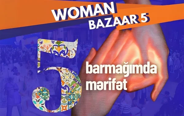 "PAŞA Holding"in dəstəyi ilə "Woman Bazaar - Dayanıqlı İnkişaf Proqramı 5" festival günləri başlayır