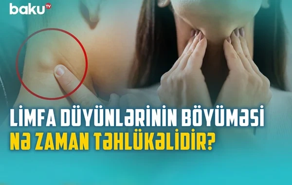Xoşxassəli və bədxassəli limfa düyünlərinin əsas fərqləri: Həkim məsləhəti - VİDEO