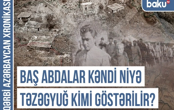 Qərbi Azərbaycan Xronikası: Addəyişmə terroruna məruz qalan Baş Abdalar kəndi
