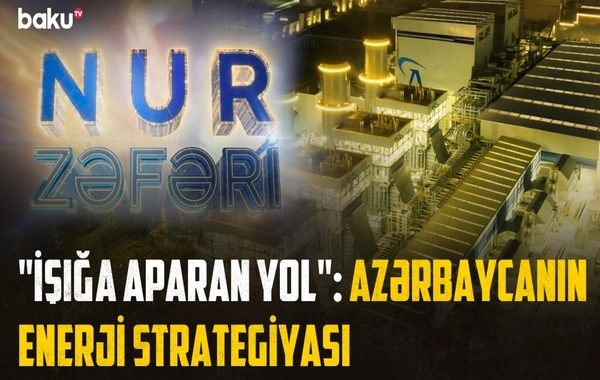 "Nur Zəfəri" sənədli filmi: Azərbaycan energetikasının tarixi İNKİŞAF YOLU