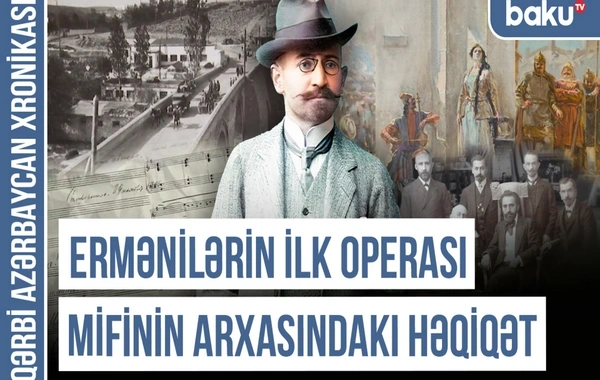 Qərbi Azərbaycan Xronikası: "Spendiarovun musiqisi ermənilərin İrəvan saxtakarlığını ifşa etdi"
