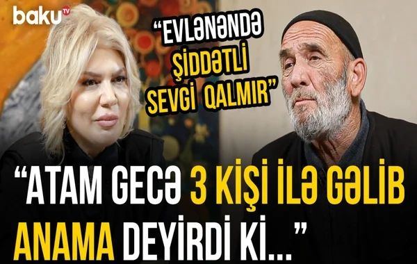 Əmircanlı ağsaqqal: "Yaşlı adamın eşqi daha dərin olur" - VİDEO
