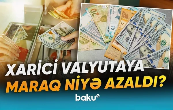 Xarici valyutanın satışı alışını üstələdi: "Artıq dolları manata çevirirlər" - VİDEO
