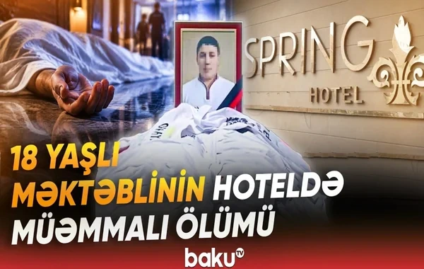 Bakıda 11-ci sinif şagirdi hoteldə həyatını itirdi: Hadisə ilə bağlı araşdırma aparılır - VİDEO