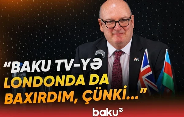 Böyük Britaniya səfiri: "Azərbaycan dili öyrənəndə Baku TV-nin xəbərlərinə baxırdım" - VİDEO