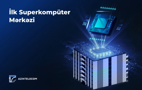 "AzInTelecom" Azərbaycanda ilk Superkompüter mərkəzi qurub