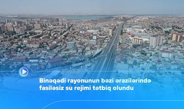 Binəqədidə fasiləsiz su rejimi tətbiq olundu - Video