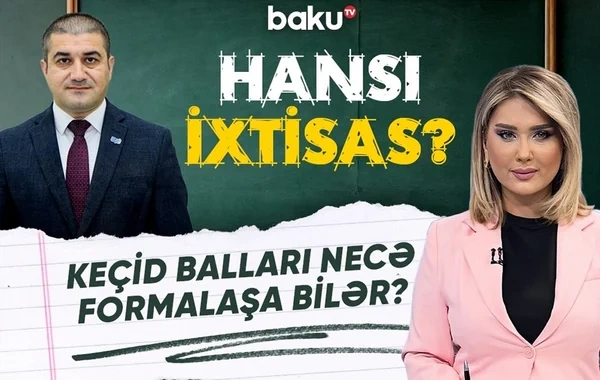 Universitetlərə qəbul balları artacaq, yoxsa azalacaq? - VİDEO
