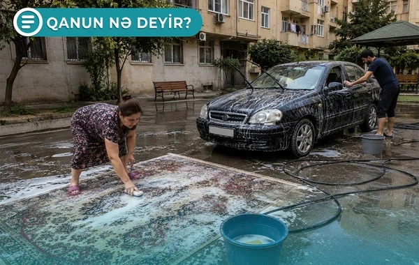 Binanızın həyətində avtomobil və ya xalça yuduğunuza görə cərimə oluna bilərsiniz - Qanun nə deyir? - VİDEO