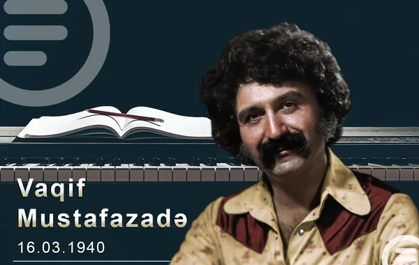 Azərbaycan cazının banisi Vaqif Mustafazadənin doğum günüdür