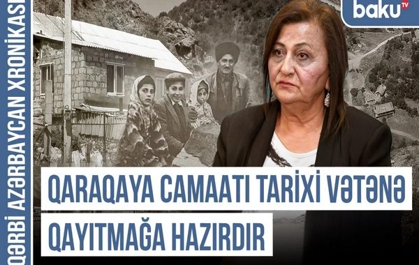 Qərbi Azərbaycan Xronikası: "Qaraqaya camaatı tarixi Vətənə qayıtmağa hazırdır"