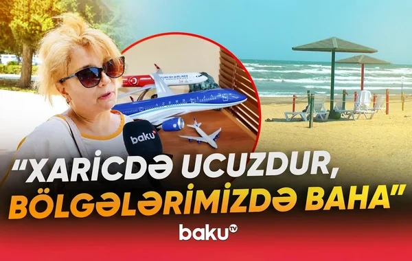 "Bölgələrdə qiymətlər əlçatmazdır": Vətəndaşlar istirahət üçün xarici ölkələri seçirlər - VİDEO