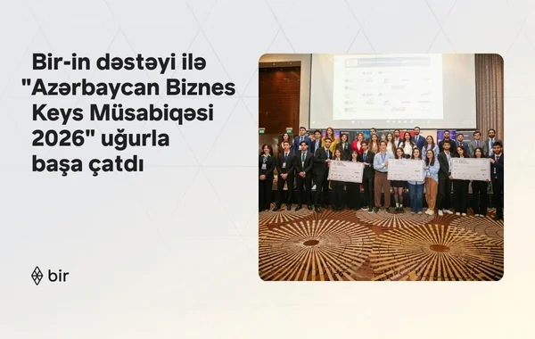"Bir"in də dəstəyi ilə "Azərbaycan Biznes Keys Müsabiqəsi 2026" uğurla başa çatdı
