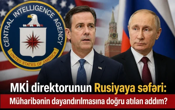 MKİ direktorunun Rusiyaya məxfi səfəri: ABŞ kəşfiyyatının bir nömrəli şəxsi Moskvada nə axtarırdı?