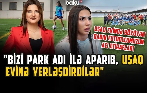 "Sizi parka aparırıq" dedilər, uşaq evinə qoyub getdilər - Futbolçunun AĞIR HƏYAT HEKAYƏSİ - VİDEO
