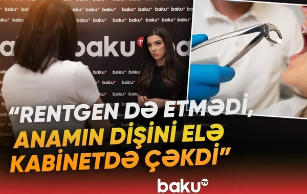 Bakıda dişini çəkdirən qadın xərçəng oldu - VİDEO