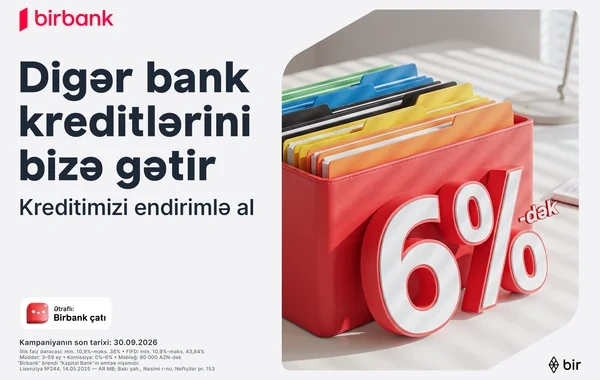 Kreditinizi "Birbank"a gətirin 80 000 manatadək məbləği 6%-dək güzəştlə əldə edin