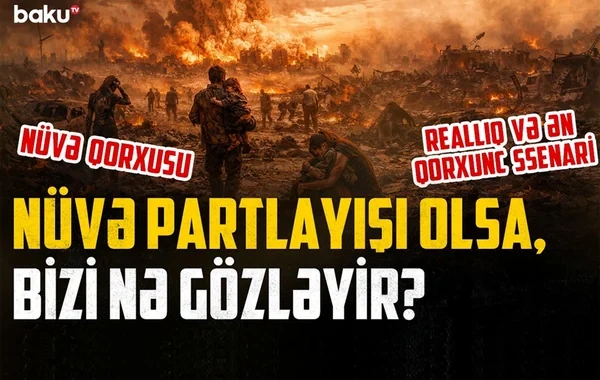 Nüvə fəlakəti ssenarisi: Dağıdıcı güc və xilasolma şansları - VİDEO